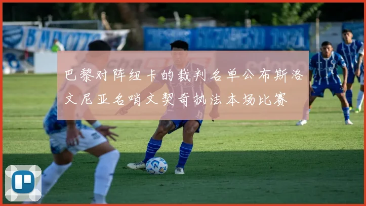 巴黎对阵纽卡的裁判名单公布斯洛文尼亚名哨文契奇执法本场比赛
